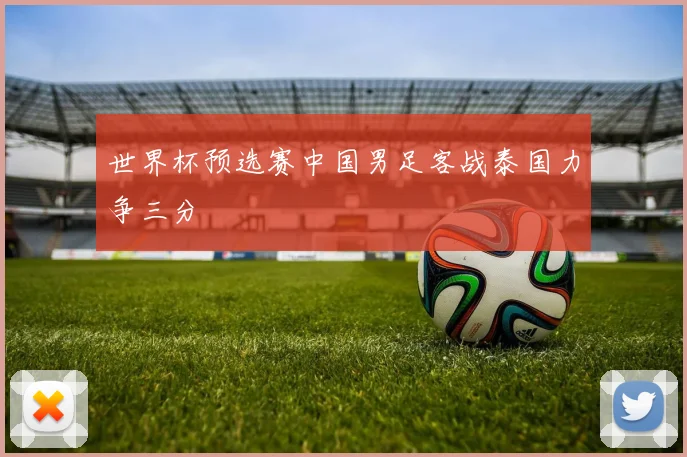 世界杯预选赛中国男足客战泰国力争三分