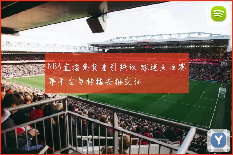 NBA直播免费看引热议 球迷关注赛事平台与转播安排变化