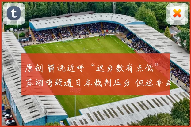 原创 解说连呼“这分数有点低” 苏翊鸣疑遭日本裁判压分 但这非丢冠主因