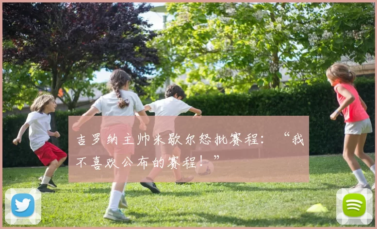 吉罗纳主帅米歇尔怒批赛程：“我不喜欢公布的赛程！”